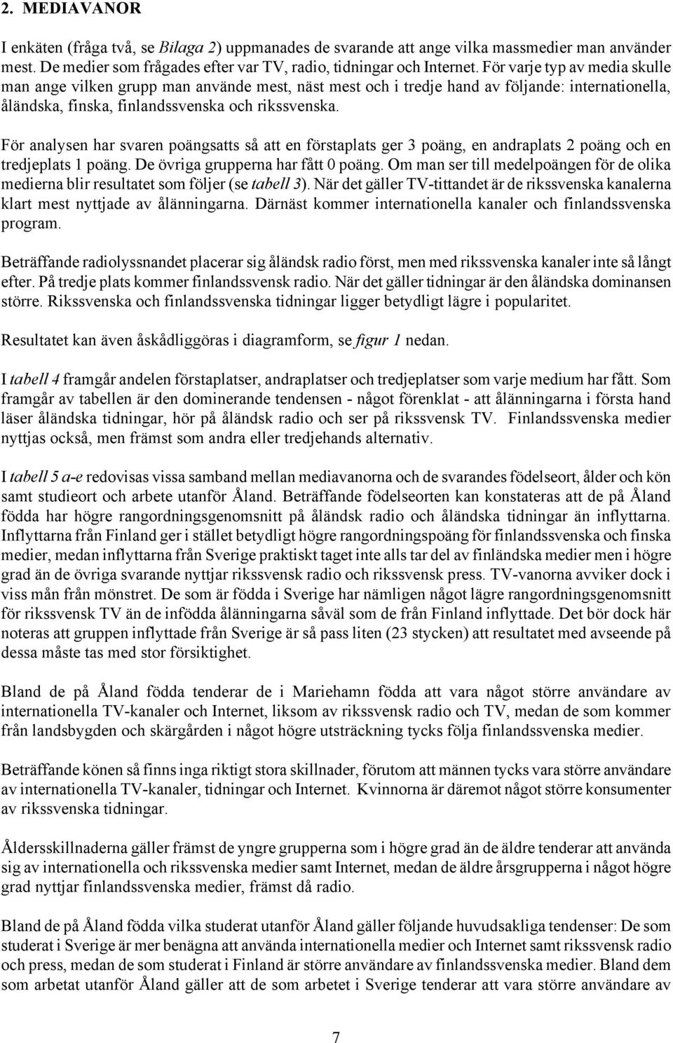 För analysen har svaren poängsatts så att en förstaplats ger 3 poäng, en andraplats 2 poäng och en tredjeplats 1 poäng. De övriga grupperna har fått 0 poäng.