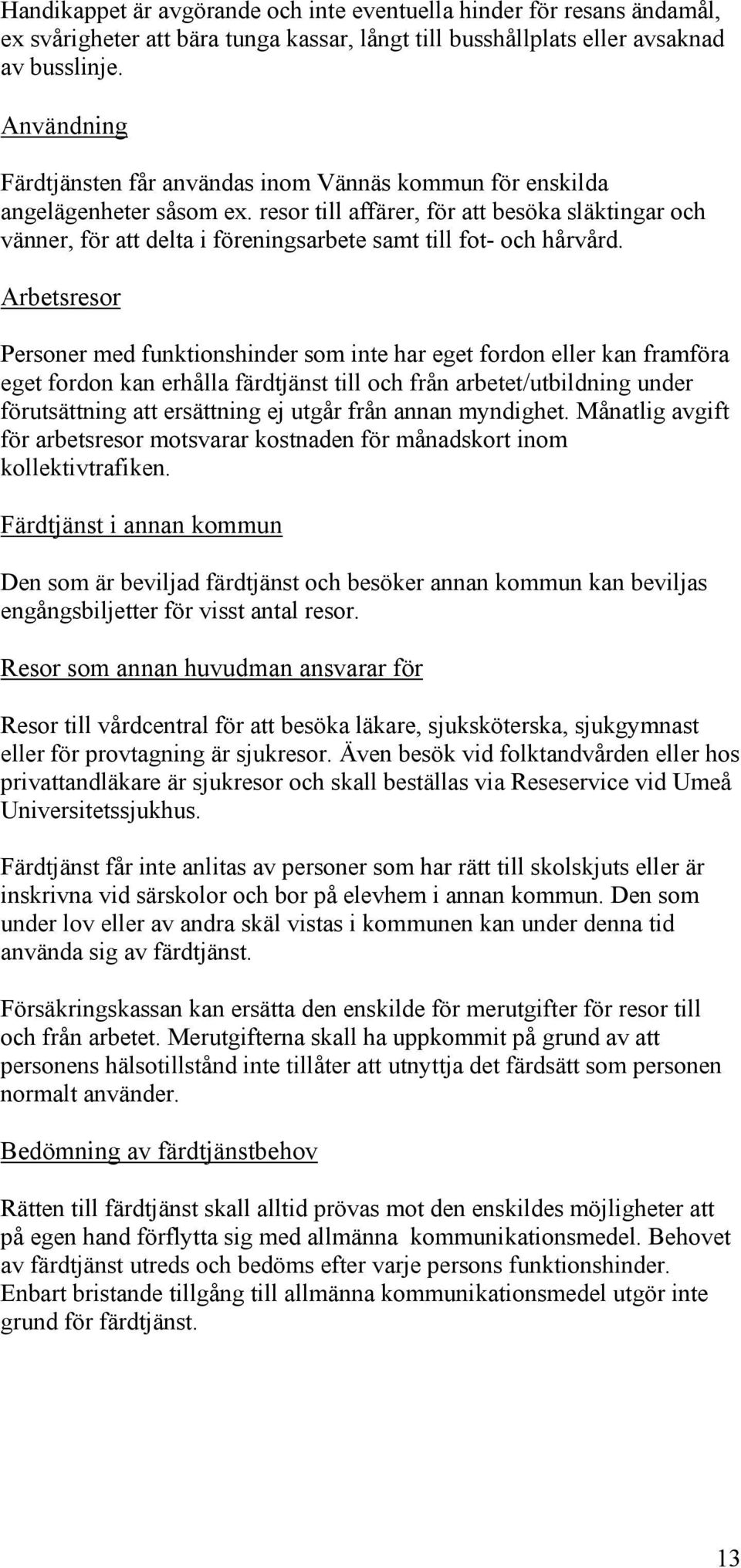 resor till affärer, för att besöka släktingar och vänner, för att delta i föreningsarbete samt till fot- och hårvård.