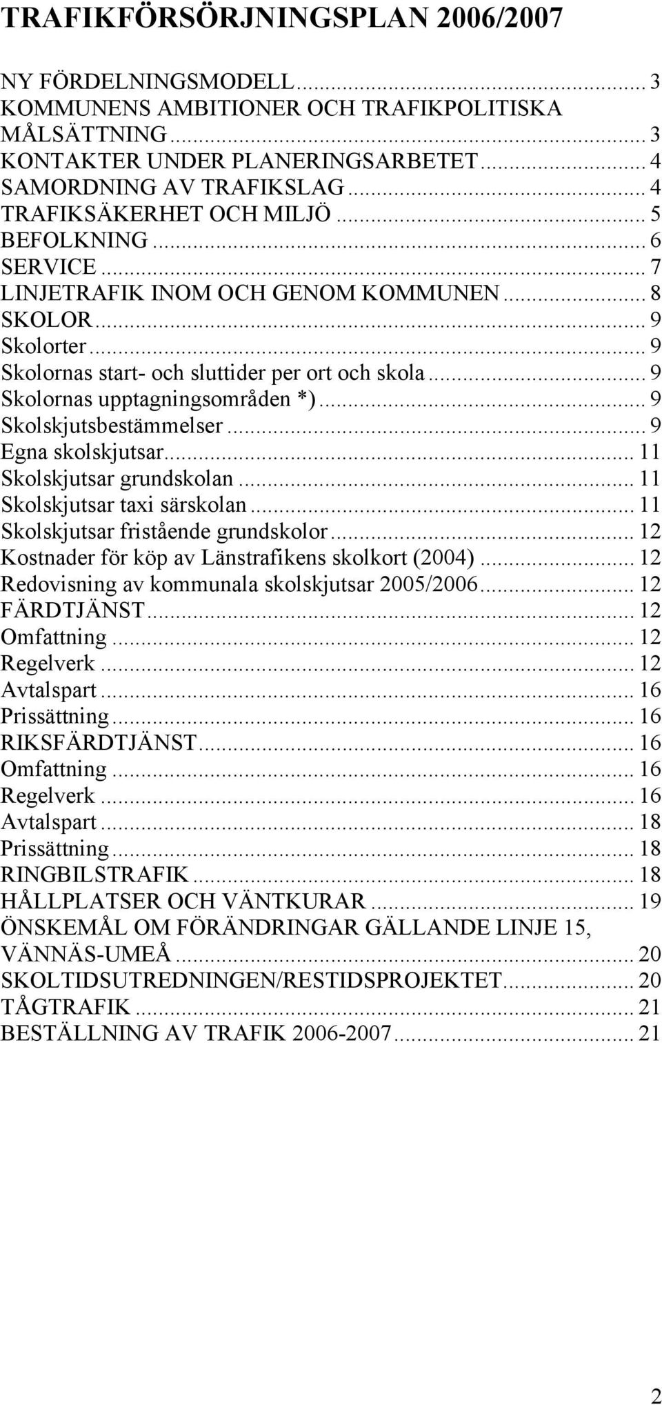 .. 9 Skolornas upptagningsområden *)... 9 Skolskjutsbestämmelser... 9 Egna skolskjutsar... 11 Skolskjutsar grundskolan... 11 Skolskjutsar tai särskolan... 11 Skolskjutsar fristående grundskolor.