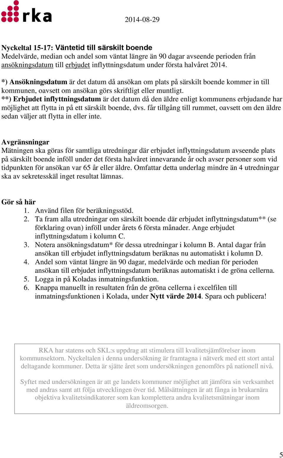 **) Erbjudet inflyttningsdatum är det datum då den äldre enligt kommunens erbjudande har möjlighet att flytta in på ett särskilt boende, dvs.