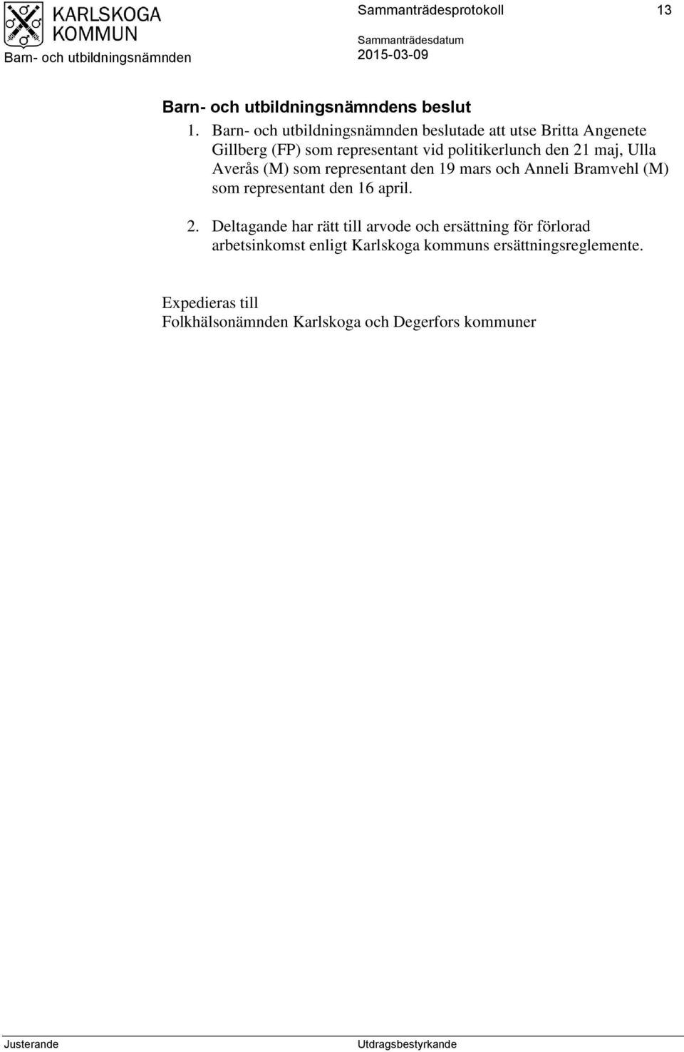 Averås (M) som representant den 19 mars och Anneli Bramvehl (M) som representant den 16 april. 2.