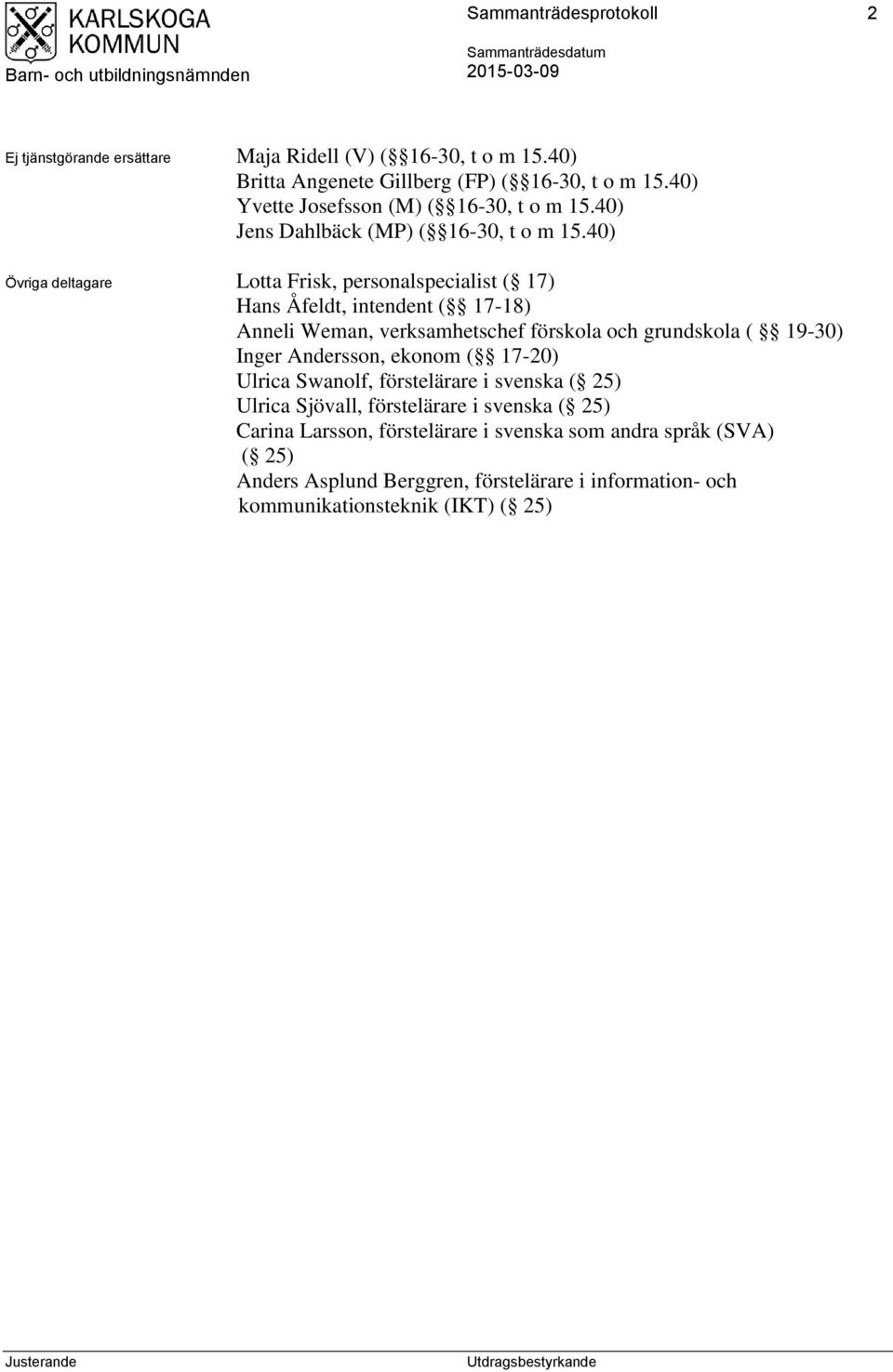 40) Övriga deltagare Lotta Frisk, personalspecialist ( 17) Hans Åfeldt, intendent ( 17-18) Anneli Weman, verksamhetschef förskola och grundskola ( 19-30) Inger