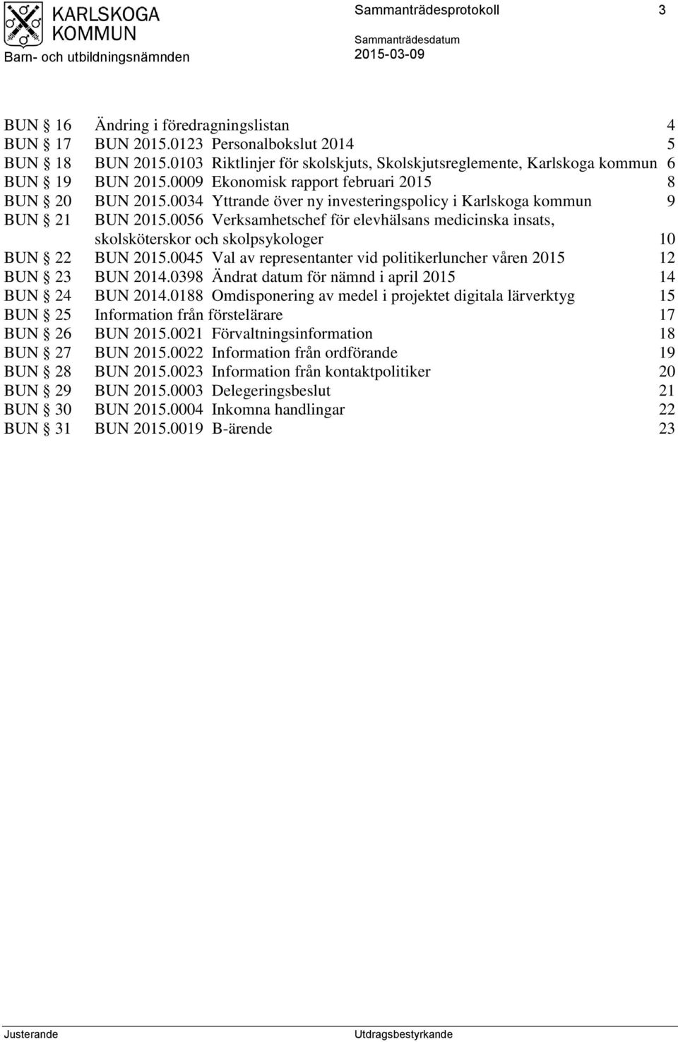 0034 Yttrande över ny investeringspolicy i Karlskoga kommun 9 BUN 21 BUN 2015.0056 Verksamhetschef för elevhälsans medicinska insats, skolsköterskor och skolpsykologer 10 BUN 22 BUN 2015.