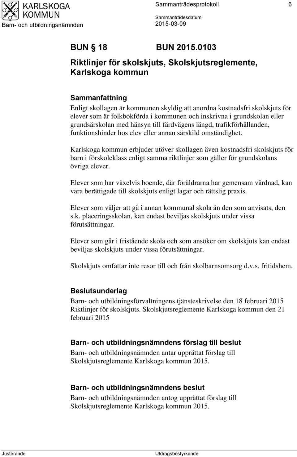 och inskrivna i grundskolan eller grundsärskolan med hänsyn till färdvägens längd, trafikförhållanden, funktionshinder hos elev eller annan särskild omständighet.