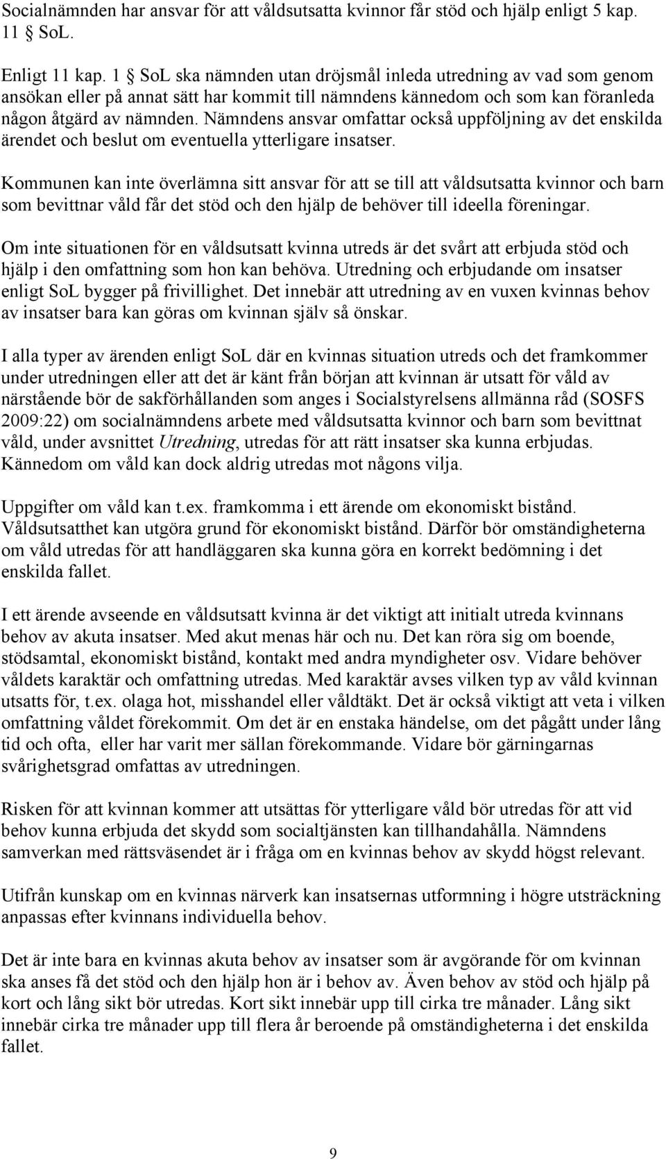 Nämndens ansvar omfattar också uppföljning av det enskilda ärendet och beslut om eventuella ytterligare insatser.