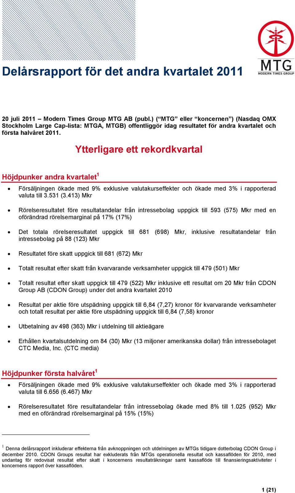 Ytterligare ett rekordkvartal Höjdpunker andra kvartalet 1 Försäljningen ökade med 9% exklusive och ökade med 3% i rapporterad valuta till 3.531 (3.