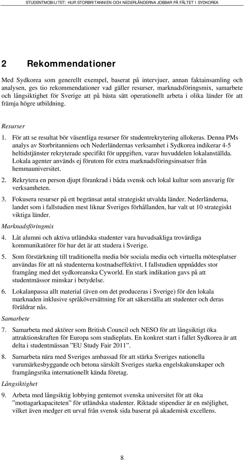 För att se resultat bör väsentliga resurser för studentrekrytering allokeras.