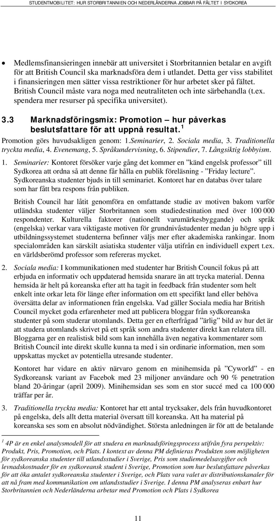 spendera mer resurser på specifika universitet). 3.3 Marknadsföringsmix: Promotion hur påverkas beslutsfattare för att uppnå resultat. 1 Promotion görs huvudsakligen genom: 1.Seminarier, 2.