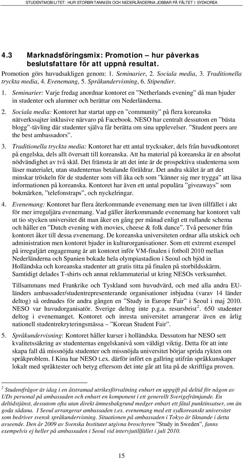Sociala media: Kontoret har startat upp en community på flera koreanska nätverkssajter inklusive närvaro på Facebook.
