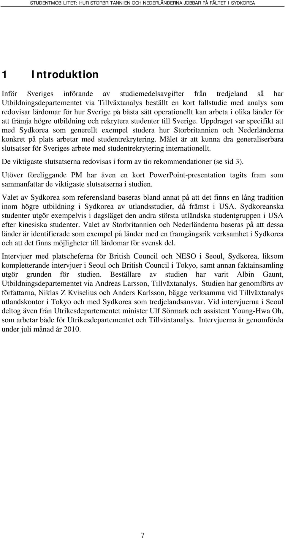 Uppdraget var specifikt att med Sydkorea som generellt exempel studera hur Storbritannien och Nederländerna konkret på plats arbetar med studentrekrytering.