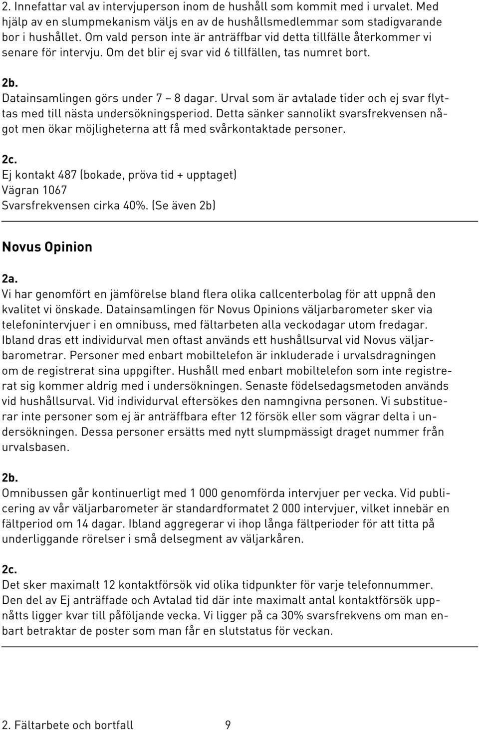 Urval som är avtalade tider och ej svar flyttas med till nästa undersökningsperiod. Detta sänker sannolikt svarsfrekvensen något men ökar möjligheterna att få med svårkontaktade personer. 2c.