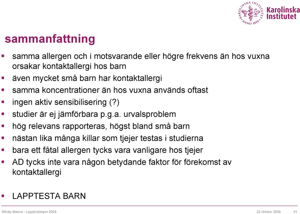 tallergi samma koncentrationer än hos vuxna används oftast ingen aktiv sensibilisering (?) studier är ej jämförbara p.g.a. urvalsproblem hög