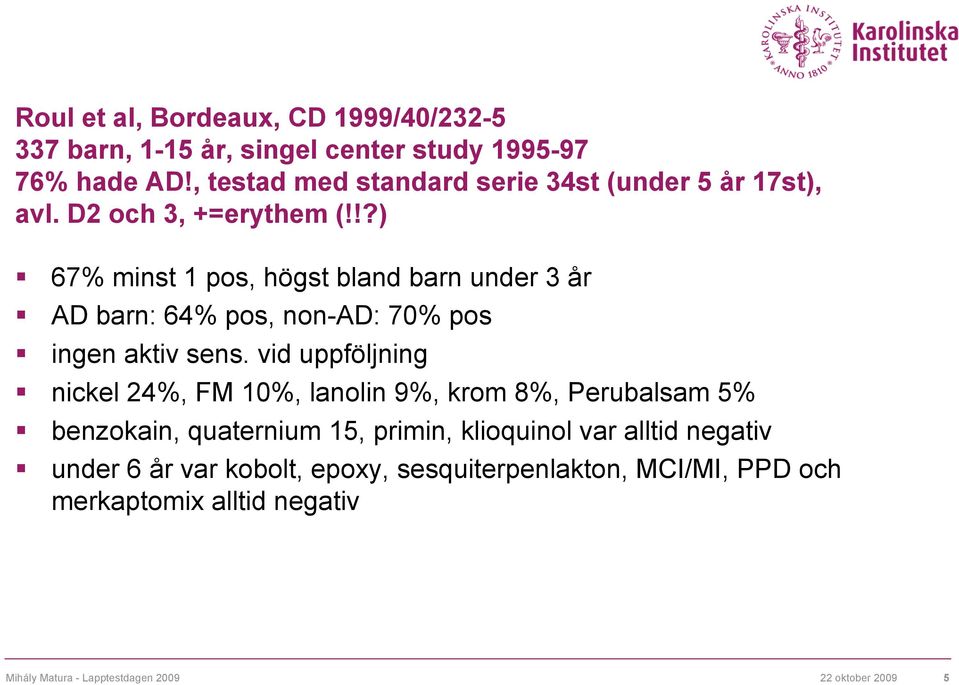 !?) 67% minst 1 pos, högst bland barn under 3 år AD barn: 64% pos, non-ad: 70% pos ingen aktiv sens.