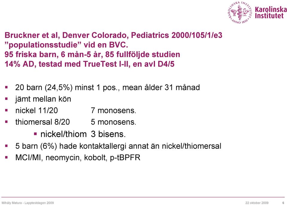 1 pos., mean ålder 31 månad jämt mellan kön nickel 11/20 7 monosens. thiomersal 8/20 5 monosens.