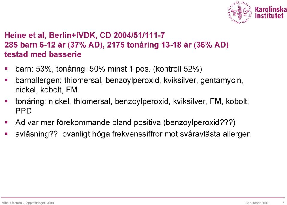 (kontroll 52%) barnallergen: thiomersal, benzoylperoxid, kviksilver, gentamycin, nickel, kobolt, FM tonåring: nickel,