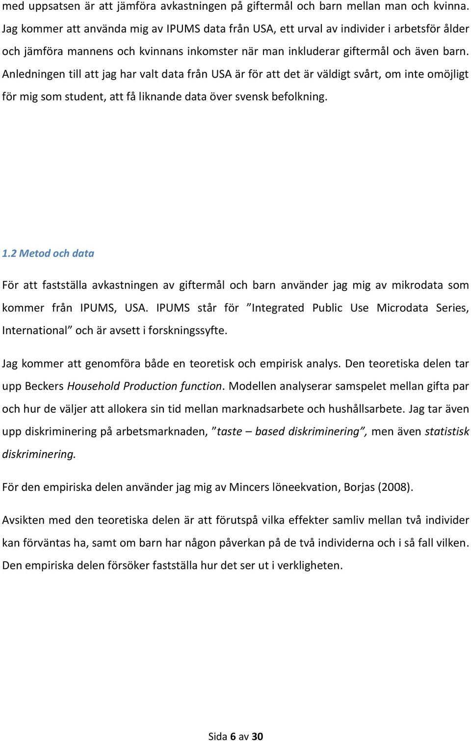 Anledningen till att jag har valt data från USA är för att det är väldigt svårt, om inte omöjligt för mig som student, att få liknande data över svensk befolkning. 1.