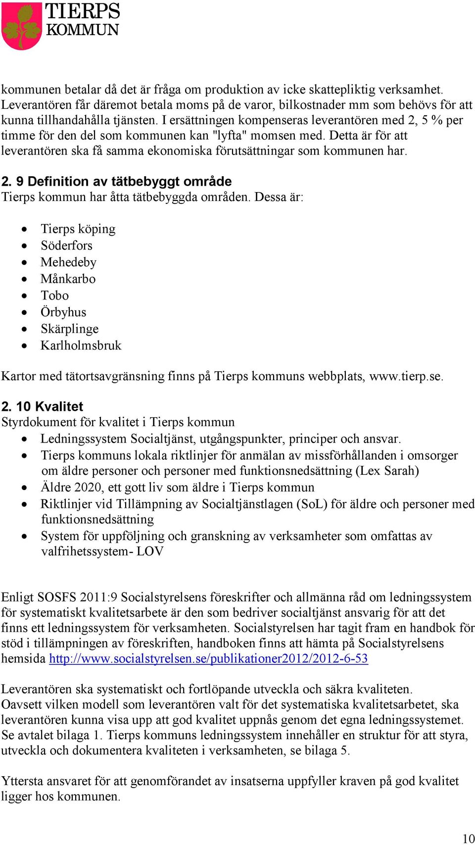 Dessa är: Tierps köping Söderfors Mehedeby Månkarbo Tobo Örbyhus Skärplinge Karlholmsbruk Kartor med tätortsavgränsning finns på Tierps kommuns webbplats, www.tierp.se. 2.