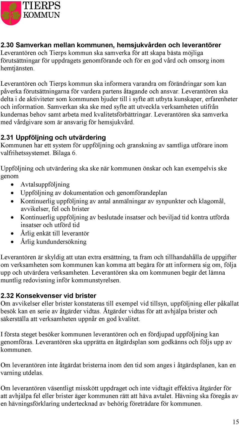 Leverantören ska delta i de aktiviteter som kommunen bjuder till i syfte att utbyta kunskaper, erfarenheter och information.