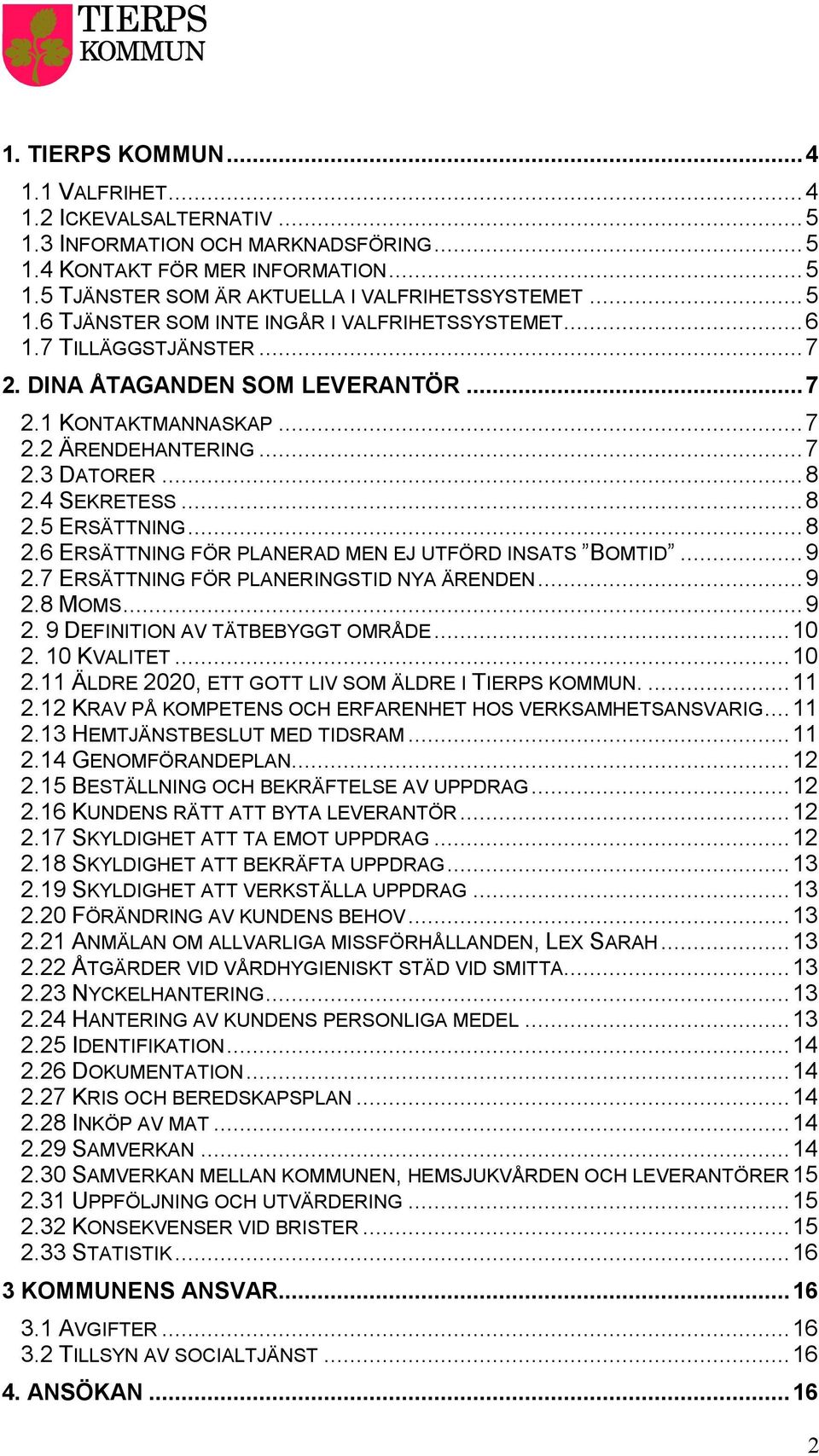 ..9 2.7 ERSÄTTNING FÖR PLANERINGSTID NYA ÄRENDEN...9 2.8 MOMS...9 2. 9 DEFINITION AV TÄTBEBYGGT OMRÅDE...10 2. 10 KVALITET...10 2.11 ÄLDRE 2020, ETT GOTT LIV SOM ÄLDRE I TIERPS KOMMUN....11 2.