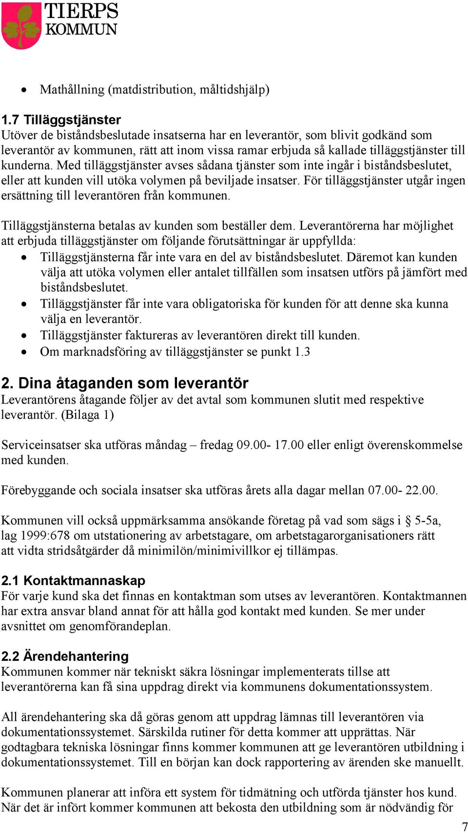 Med tilläggstjänster avses sådana tjänster som inte ingår i biståndsbeslutet, eller att kunden vill utöka volymen på beviljade insatser.