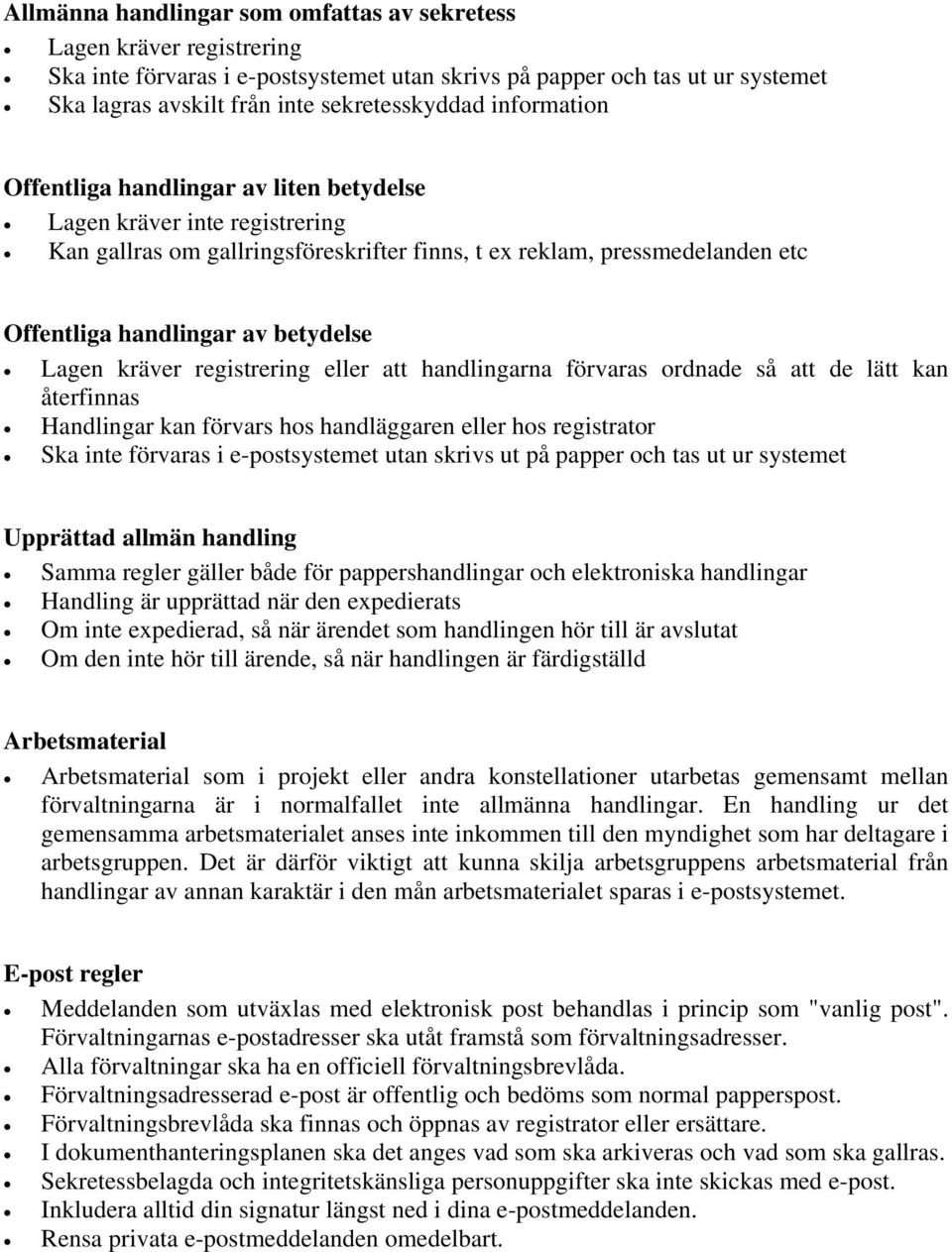 Lagen kräver registrering eller att handlingarna förvaras ordnade så att de lätt kan återfinnas Handlingar kan förvars hos handläggaren eller hos registrator Ska inte förvaras i e-postsystemet utan