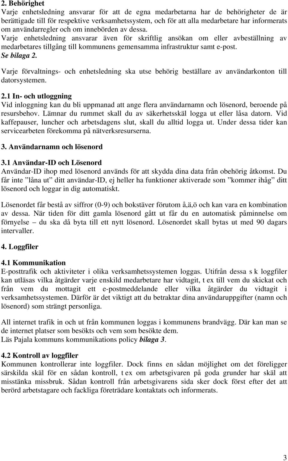 Se bilaga 2. Varje förvaltnings- och enhetsledning ska utse behörig beställare av användarkonton till datorsystemen. 2.1 In- och utloggning Vid inloggning kan du bli uppmanad att ange flera användarnamn och lösenord, beroende på resursbehov.