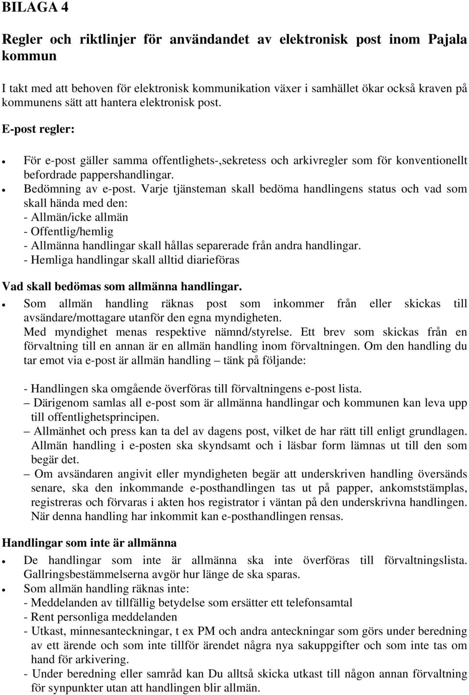 Varje tjänsteman skall bedöma handlingens status och vad som skall hända med den: - Allmän/icke allmän - Offentlig/hemlig - Allmänna handlingar skall hållas separerade från andra handlingar.