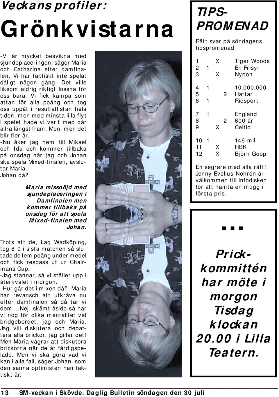 Vi fick kämpa som attan för alla poäng och tog oss uppåt i resultatlistan hela tiden, men med minsta lilla flyt i spelet hade vi varit med där allra längst fram. Men, men det blir fler år.