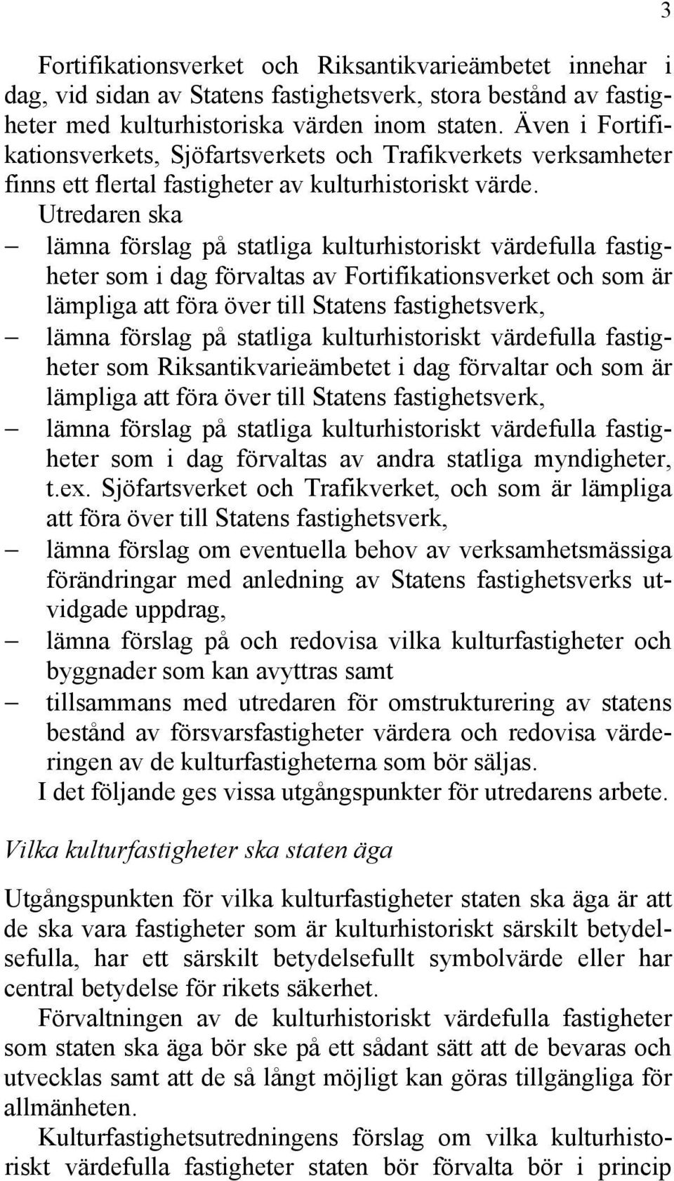 Utredaren ska som i dag förvaltas av Fortifikationsverket och som är lämpliga att föra över till Statens fastighetsverk, som Riksantikvarieämbetet i dag förvaltar och som är lämpliga att föra över