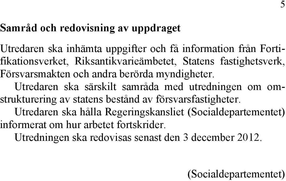 Utredaren ska särskilt samråda med utredningen om omstrukturering av statens bestånd av försvarsfastigheter.