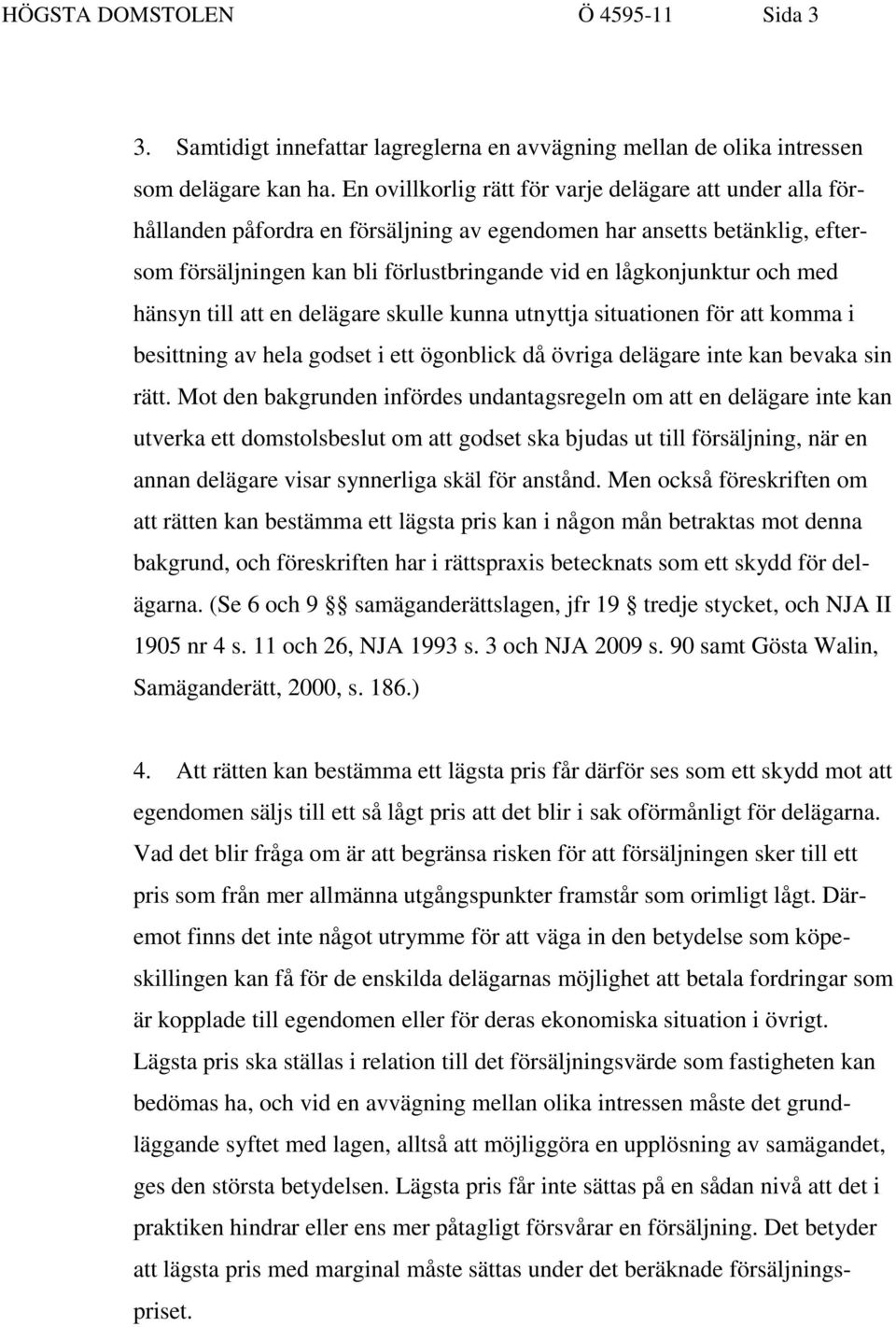 med hänsyn till att en delägare skulle kunna utnyttja situationen för att komma i besittning av hela godset i ett ögonblick då övriga delägare inte kan bevaka sin rätt.