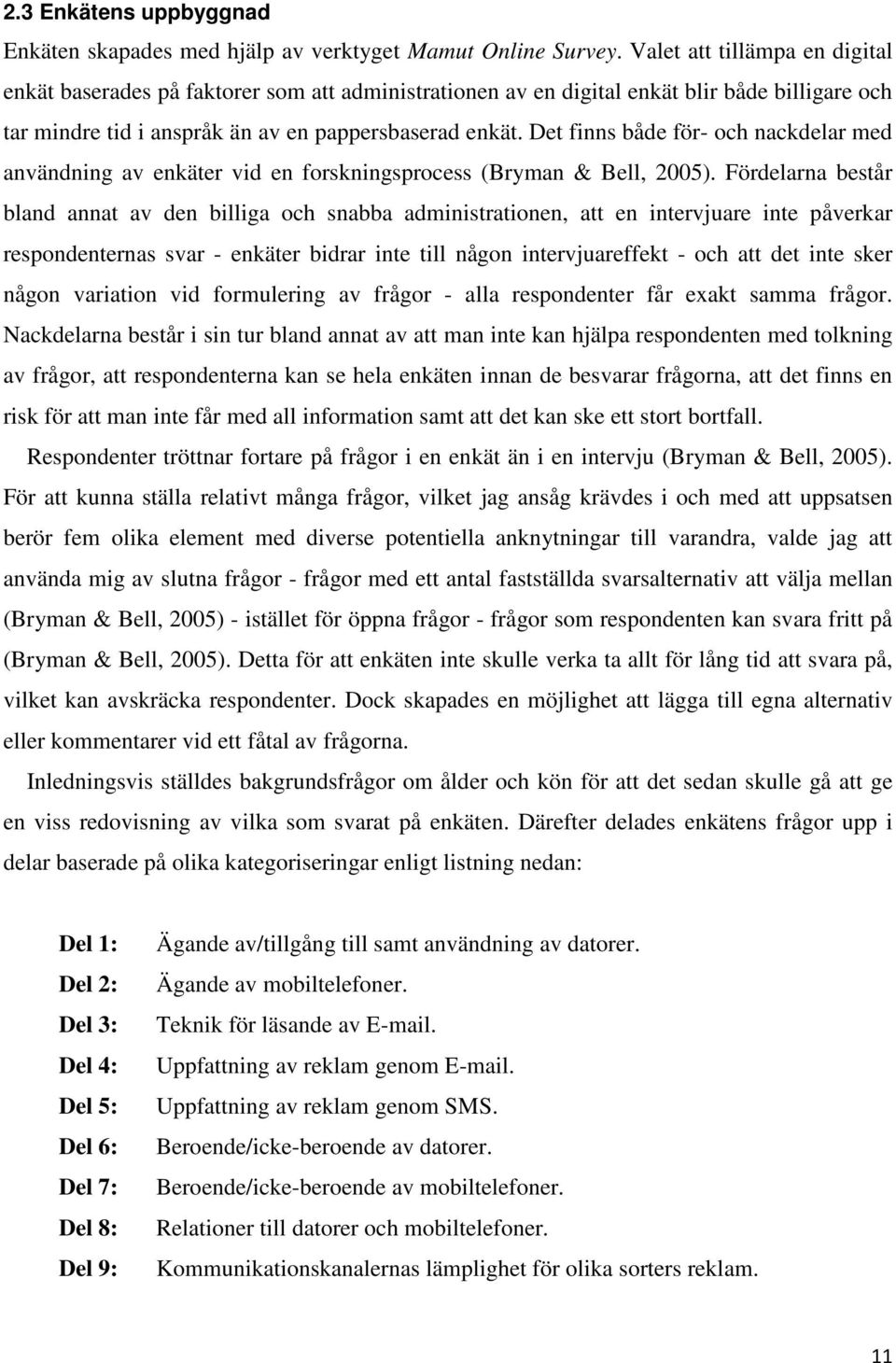 Det finns både för- och nackdelar med användning av enkäter vid en forskningsprocess (Bryman & Bell, 2005).