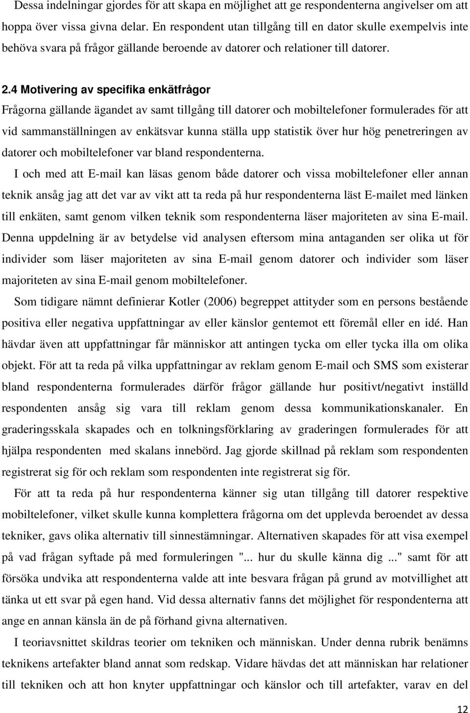 4 Motivering av specifika enkätfrågor Frågorna gällande ägandet av samt tillgång till datorer och mobiltelefoner formulerades för att vid sammanställningen av enkätsvar kunna ställa upp statistik