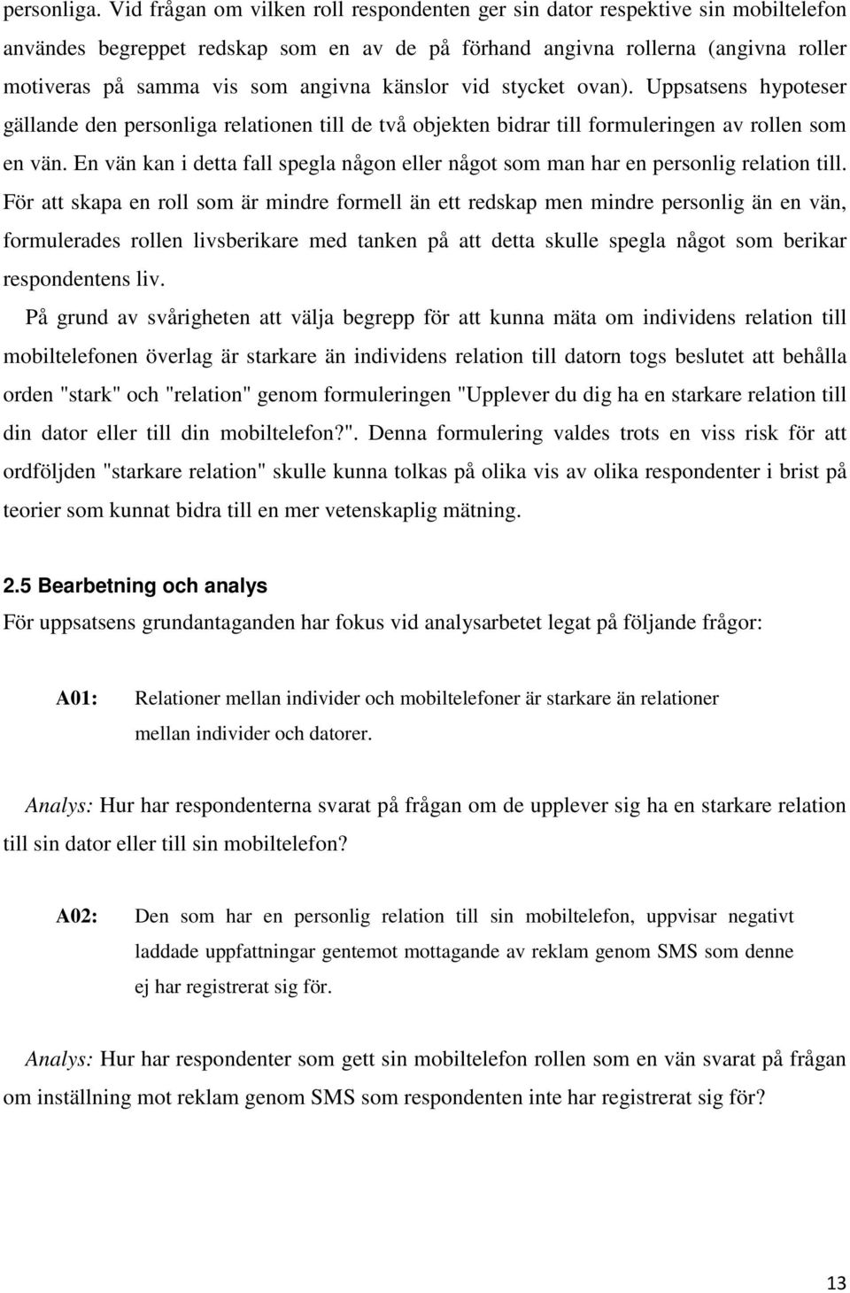 känslor vid stycket ovan). Uppsatsens hypoteser gällande den personliga relationen till de två objekten bidrar till formuleringen av rollen som en vän.