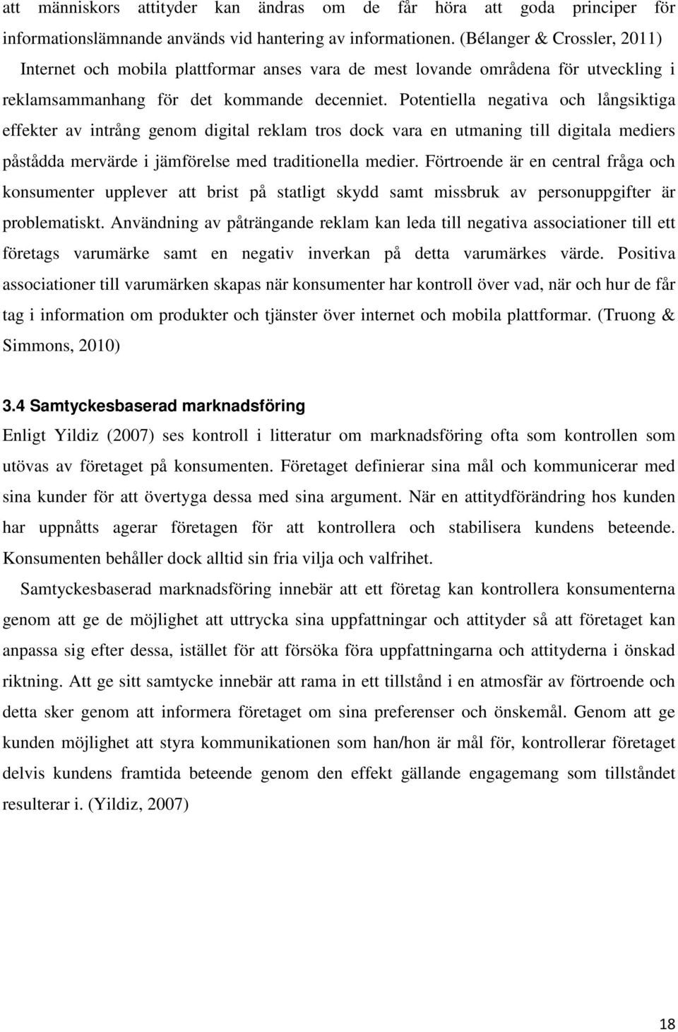 Potentiella negativa och långsiktiga effekter av intrång genom digital reklam tros dock vara en utmaning till digitala mediers påstådda mervärde i jämförelse med traditionella medier.