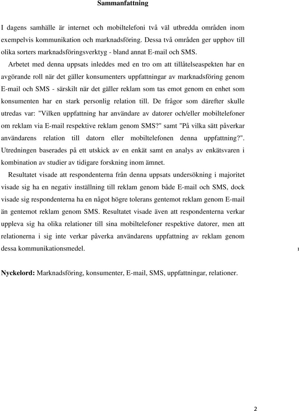 Arbetet med denna uppsats inleddes med en tro om att tillåtelseaspekten har en avgörande roll när det gäller konsumenters uppfattningar av marknadsföring genom E-mail och SMS - särskilt när det