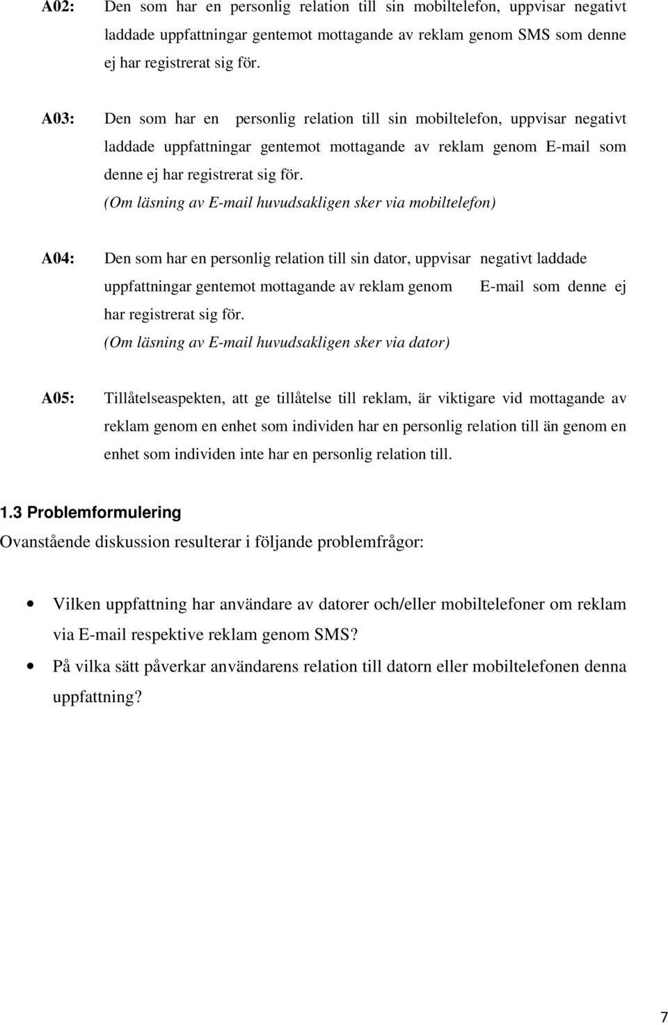 (Om läsning av E-mail huvudsakligen sker via mobiltelefon) A04: Den som har en personlig relation till sin dator, uppvisar negativt laddade uppfattningar gentemot mottagande av reklam genom E-mail