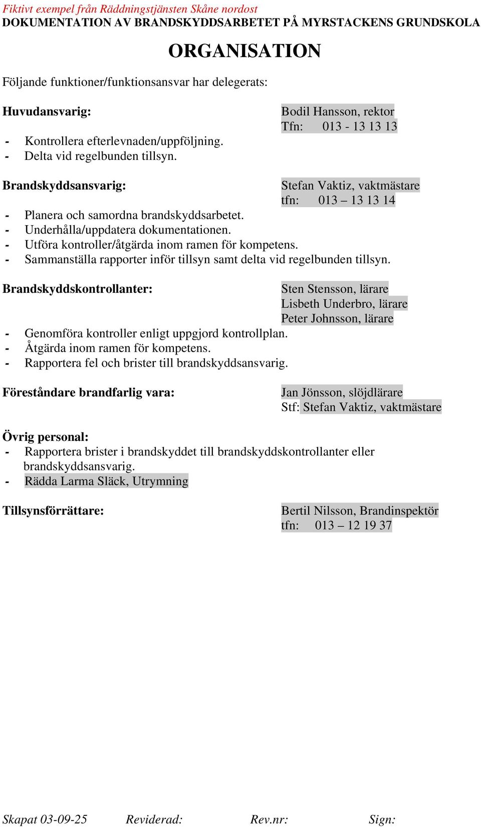 - Underhålla/uppdatera dokumentationen. - Utföra kontroller/åtgärda inom ramen för kompetens. - Sammanställa rapporter inför tillsyn samt delta vid regelbunden tillsyn.