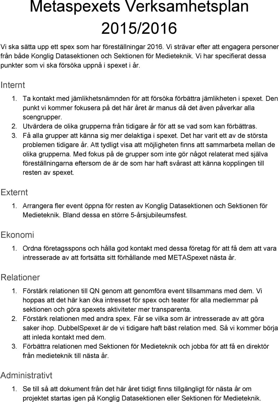 Den punkt vi kommer fokusera på det här året är manus då det även påverkar alla scengrupper. 2. Utvärdera de olika grupperna från tidigare år för att se vad som kan förbättras. 3.