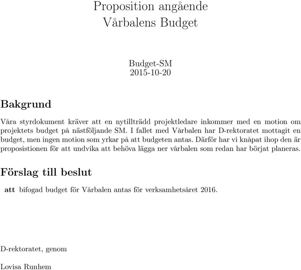 I fallet med Vårbalen har D-rektoratet mottagit en budget, men ingen motion som yrkar på att budgeten antas.