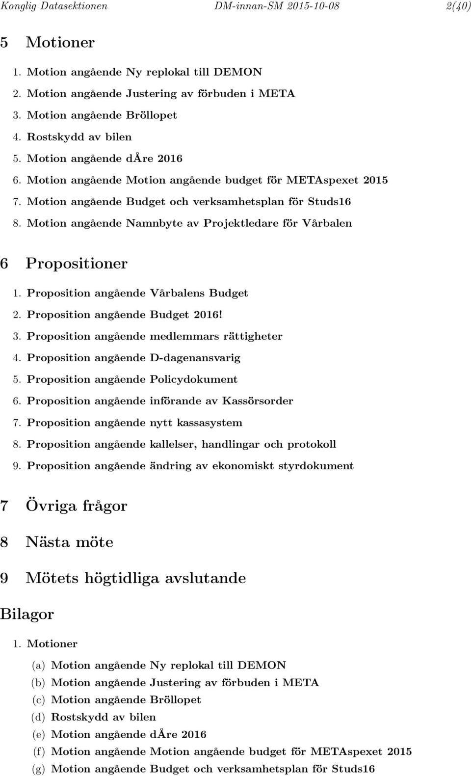 Motion angående Namnbyte av Projektledare för Vårbalen 6 Propositioner 1. Proposition angående Vårbalens Budget 2. Proposition angående Budget 2016! 3. Proposition angående medlemmars rättigheter 4.