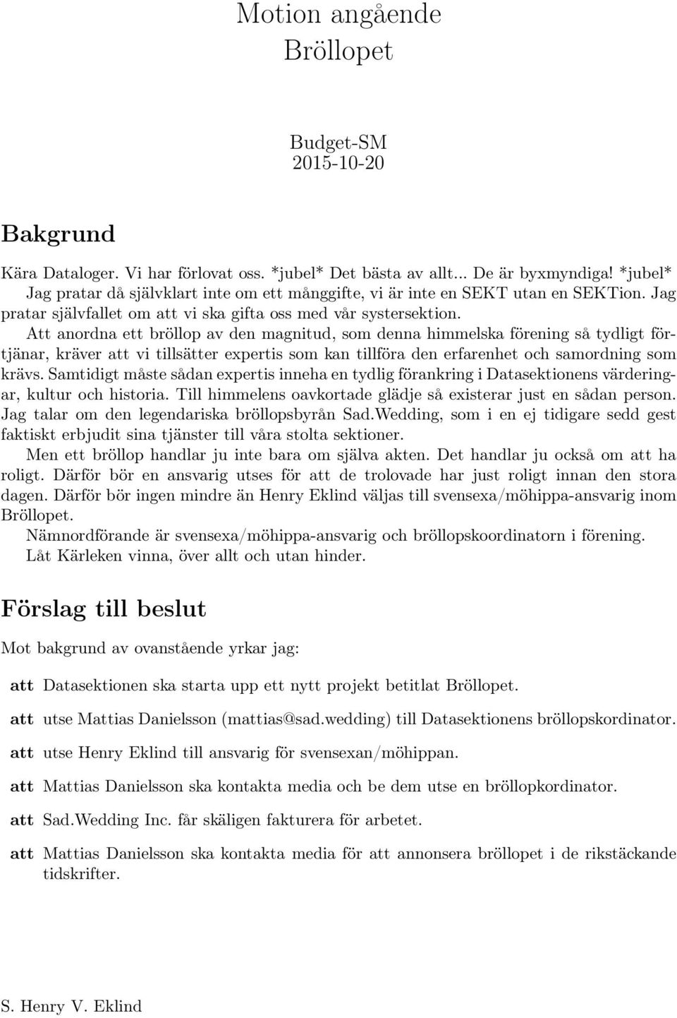 Att anordna ett bröllop av den magnitud, som denna himmelska förening så tydligt förtjänar, kräver att vi tillsätter expertis som kan tillföra den erfarenhet och samordning som krävs.