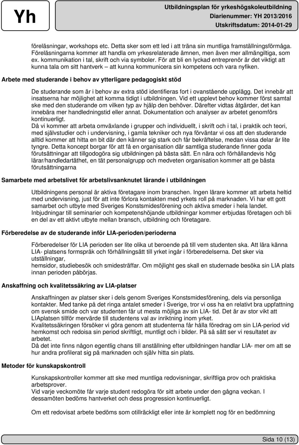 Arbete med studerande i behov av ytterligare pedagogiskt stöd De studerande som är i behov av extra stöd identifieras fort i ovanstående upplägg.