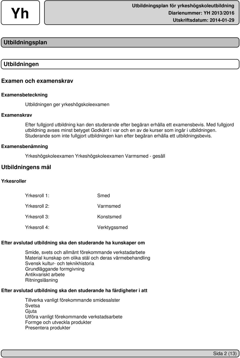 Studerande som inte fullgjort utbildningen kan efter begäran erhålla ett utbildningsbevis.