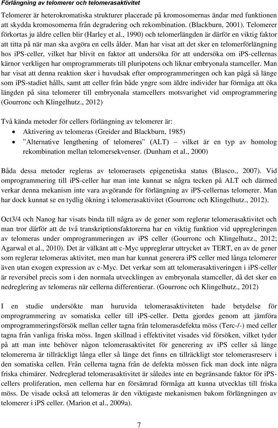 Man har visat att det sker en telomerförlängning hos ips-celler, vilket har blivit en faktor att undersöka för att undersöka om ips-cellernas kärnor verkligen har omprogrammerats till pluripotens och