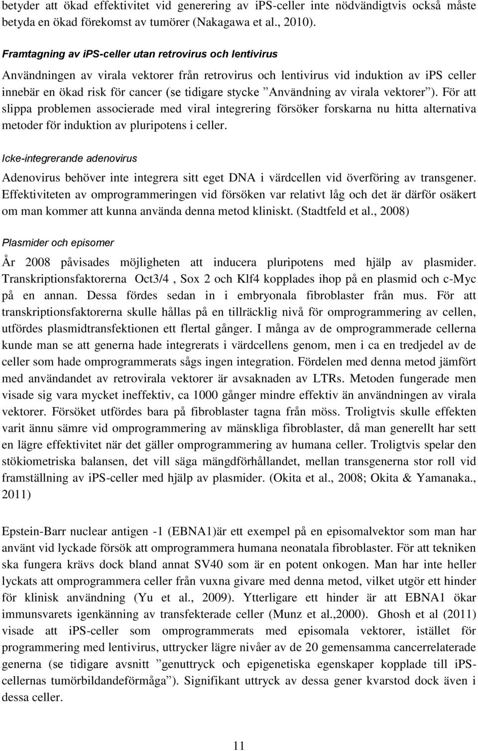 Användning av virala vektorer ). För att slippa problemen associerade med viral integrering försöker forskarna nu hitta alternativa metoder för induktion av pluripotens i celler.