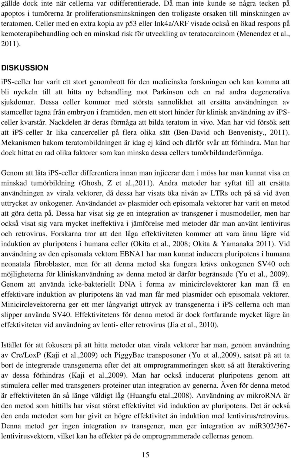 DISKUSSION ips-celler har varit ett stort genombrott för den medicinska forskningen och kan komma att bli nyckeln till att hitta ny behandling mot Parkinson och en rad andra degenerativa sjukdomar.