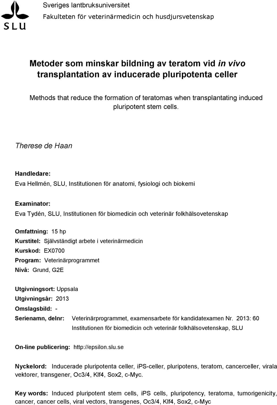 Therese de Haan Handledare: Eva Hellmén, SLU, Institutionen för anatomi, fysiologi och biokemi Examinator: Eva Tydén, SLU, Institutionen för biomedicin och veterinär folkhälsovetenskap Omfattning: 15