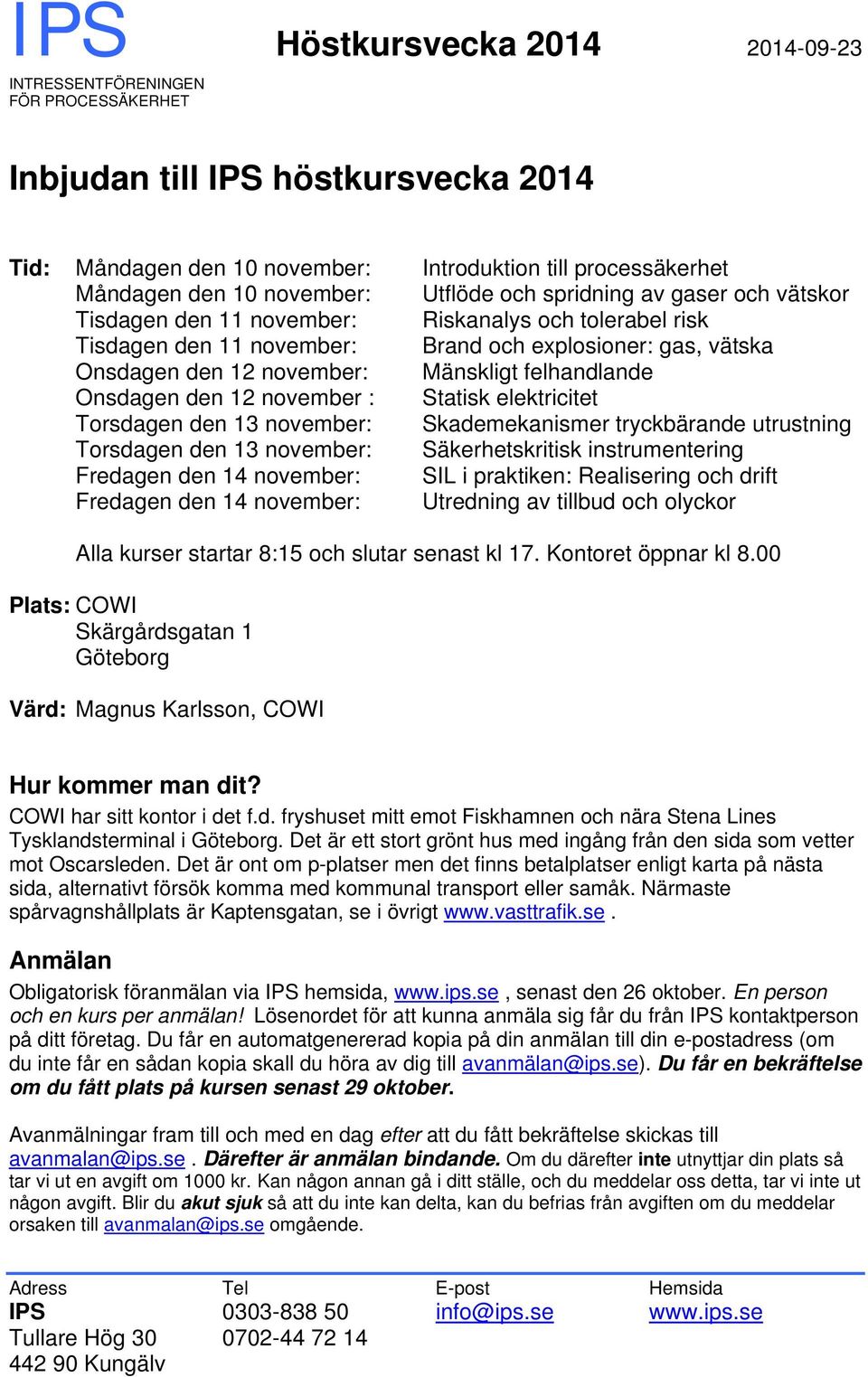: Statisk elektricitet Torsdagen den 13 november: Skademekanismer tryckbärande utrustning Torsdagen den 13 november: Säkerhetskritisk instrumentering Fredagen den 14 november: SIL i praktiken: