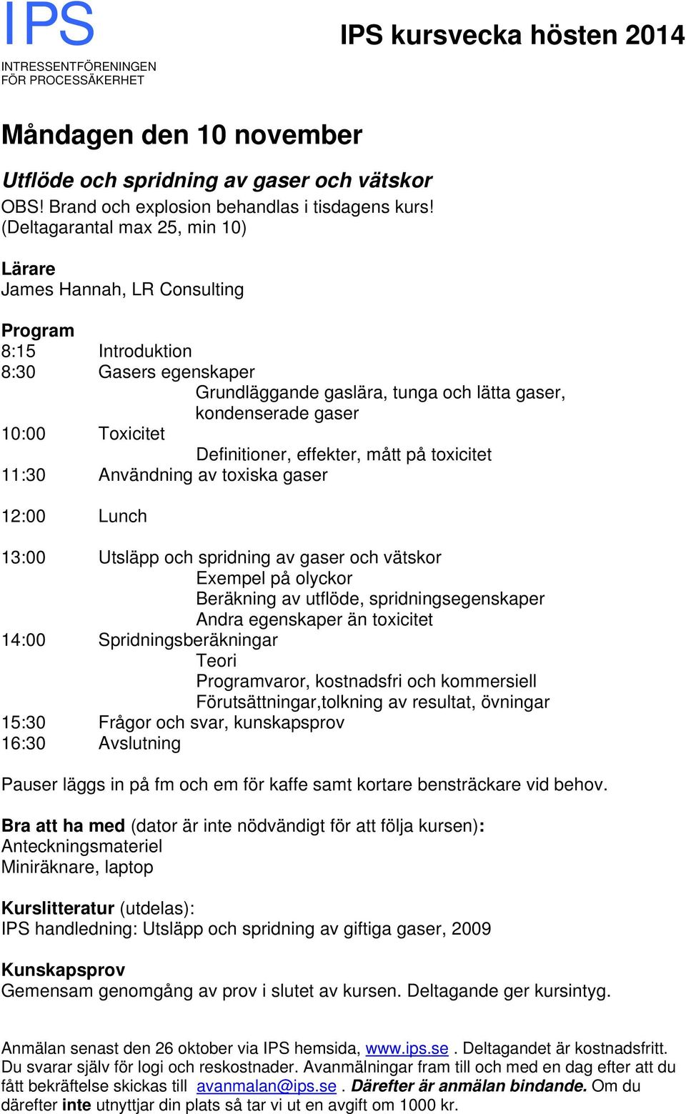Användning av toxiska gaser 12:00 Lunch 13:00 Utsläpp och spridning av gaser och vätskor Exempel på olyckor Beräkning av utflöde, spridningsegenskaper Andra egenskaper än toxicitet 14:00